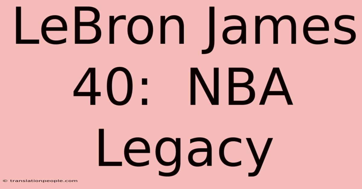 LeBron James 40:  NBA Legacy