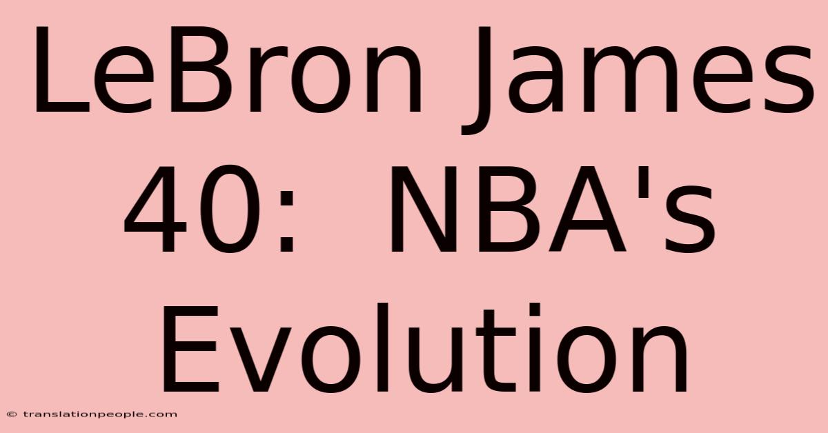 LeBron James 40:  NBA's Evolution