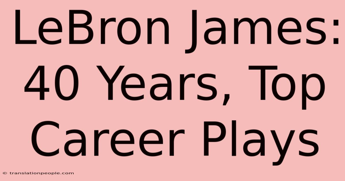 LeBron James: 40 Years, Top Career Plays