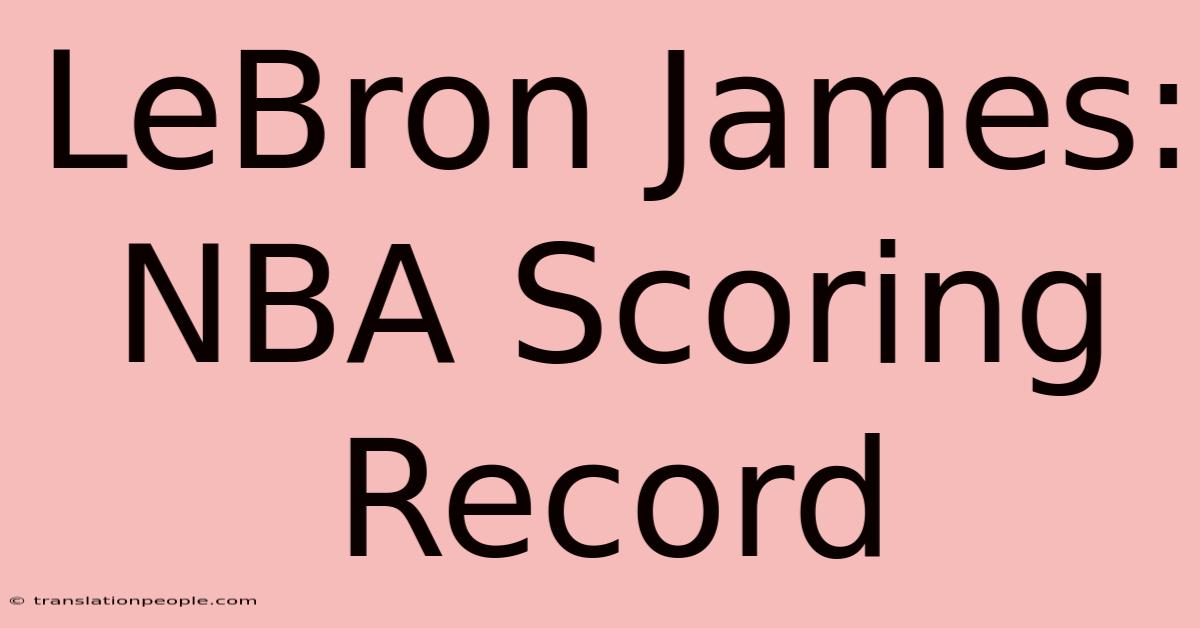 LeBron James: NBA Scoring Record