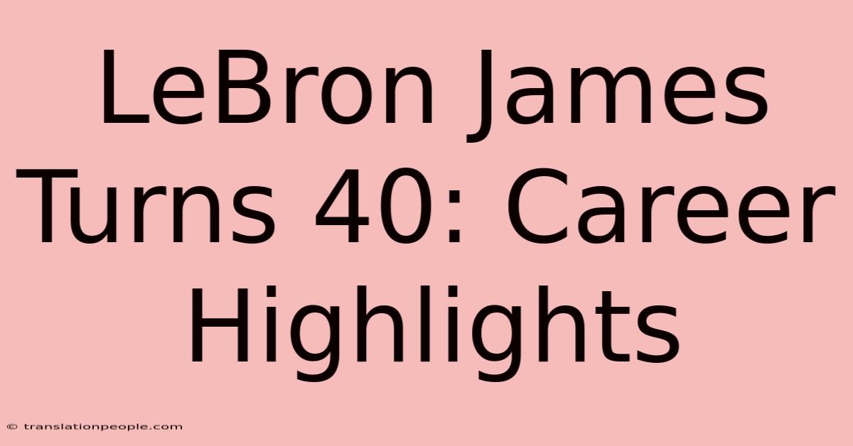 LeBron James Turns 40: Career Highlights