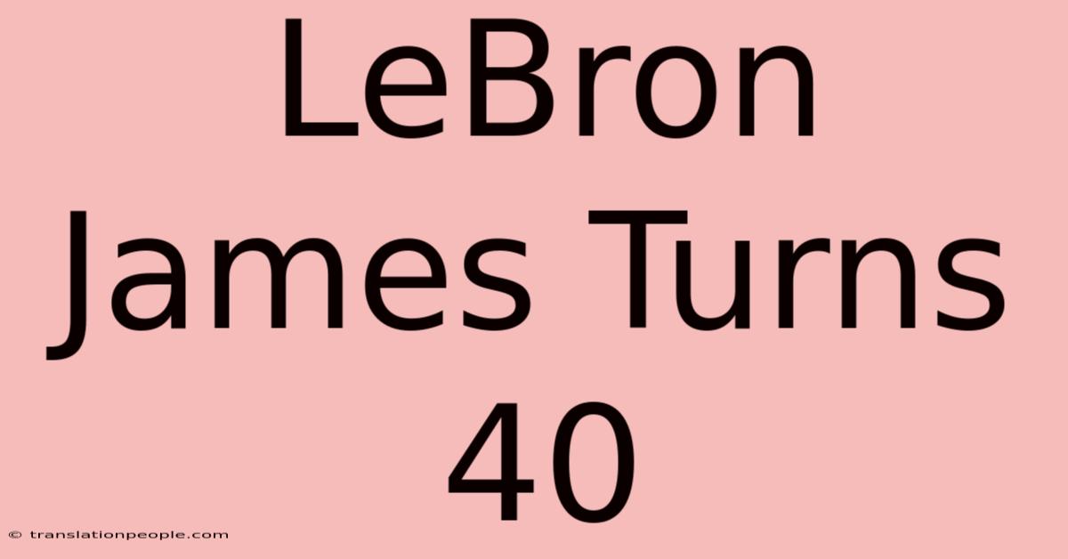 LeBron James Turns 40