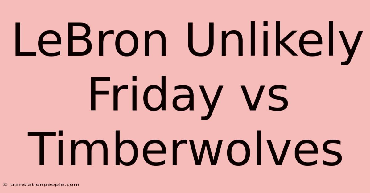 LeBron Unlikely Friday Vs Timberwolves