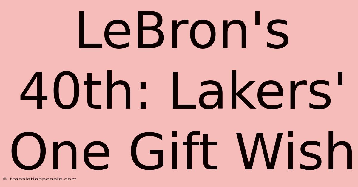 LeBron's 40th: Lakers' One Gift Wish