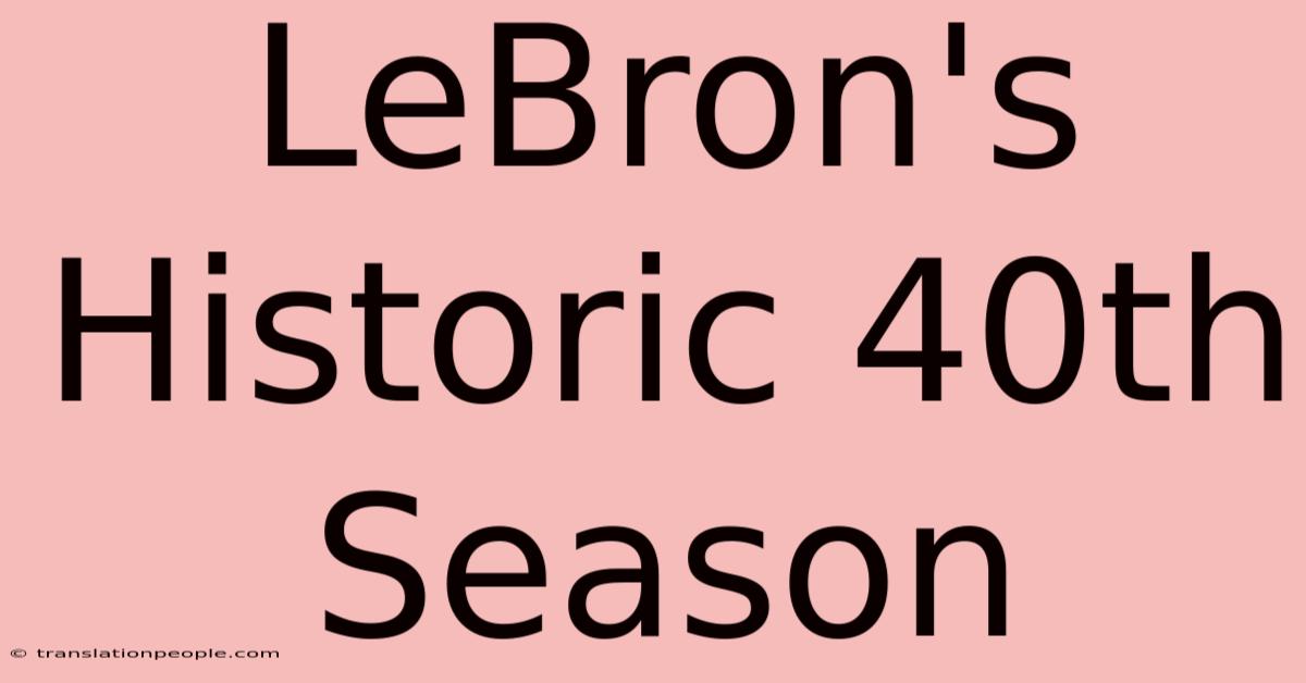 LeBron's Historic 40th Season