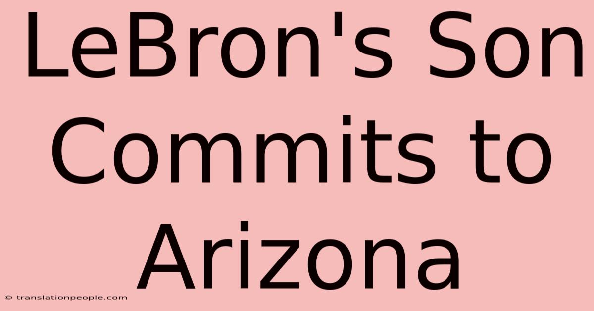 LeBron's Son Commits To Arizona