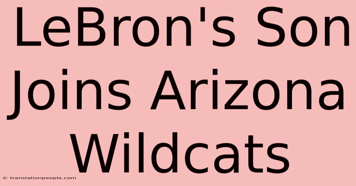 LeBron's Son Joins Arizona Wildcats