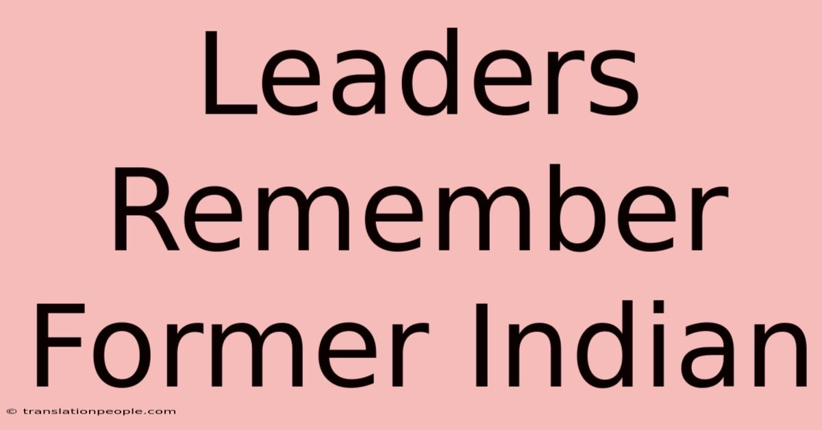 Leaders Remember Former Indian