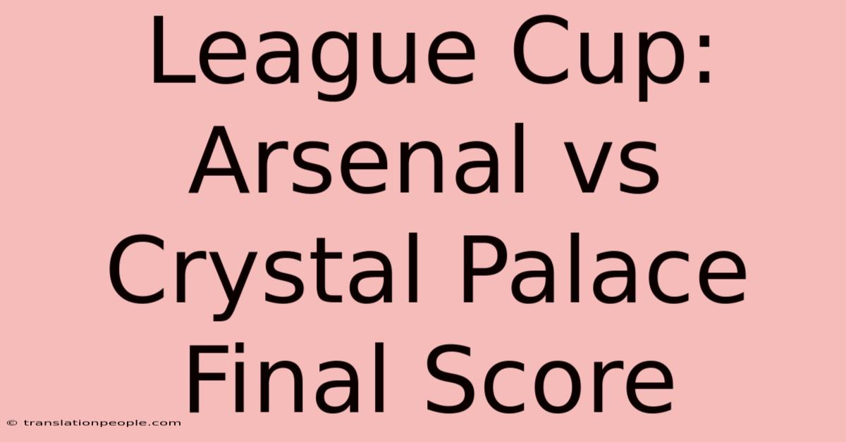 League Cup: Arsenal Vs Crystal Palace Final Score