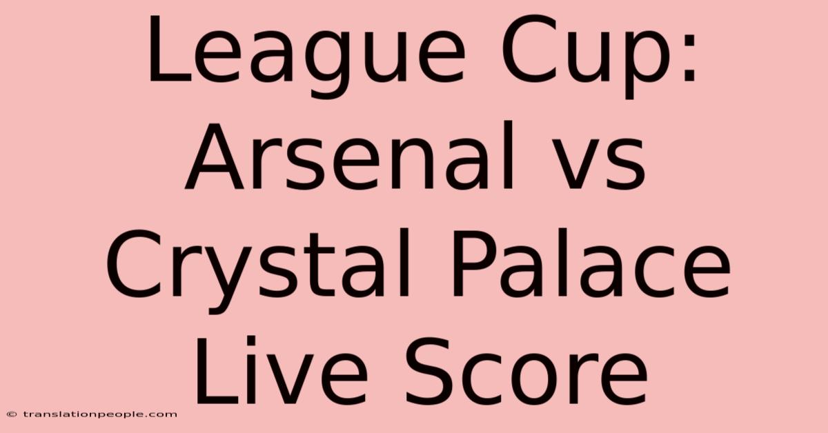 League Cup: Arsenal Vs Crystal Palace Live Score