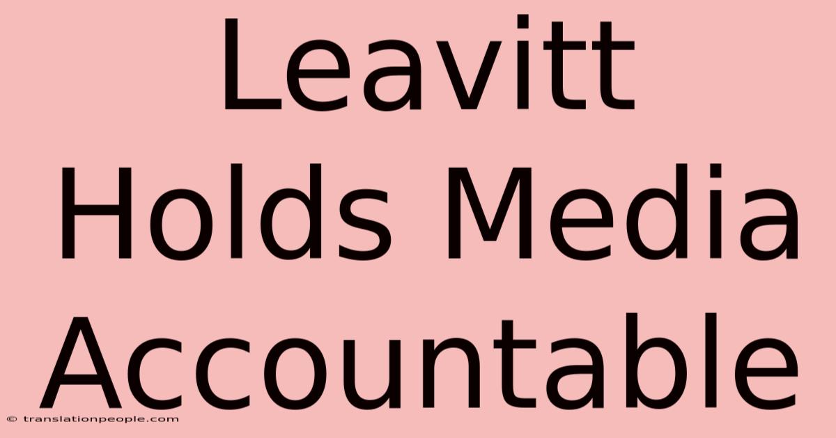 Leavitt Holds Media Accountable