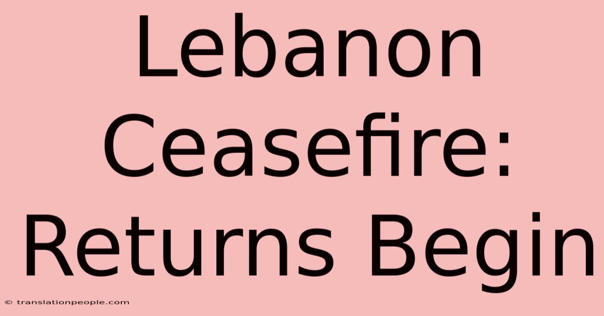 Lebanon Ceasefire: Returns Begin