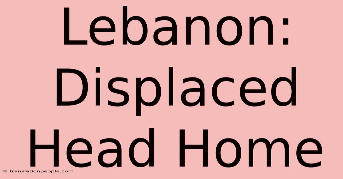 Lebanon: Displaced Head Home