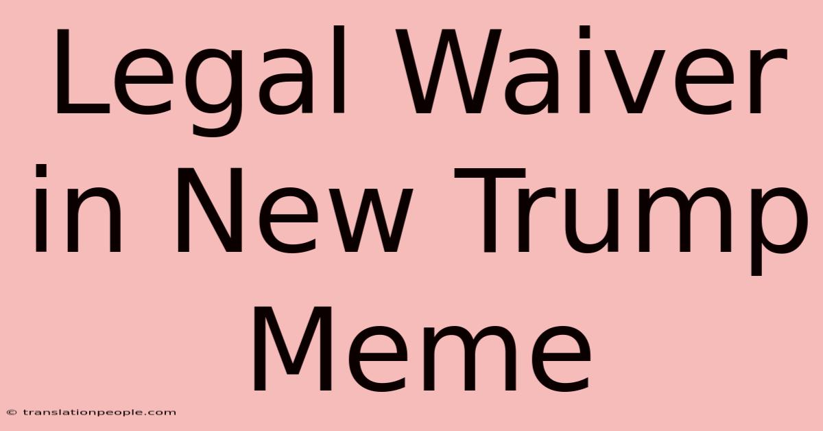 Legal Waiver In New Trump Meme