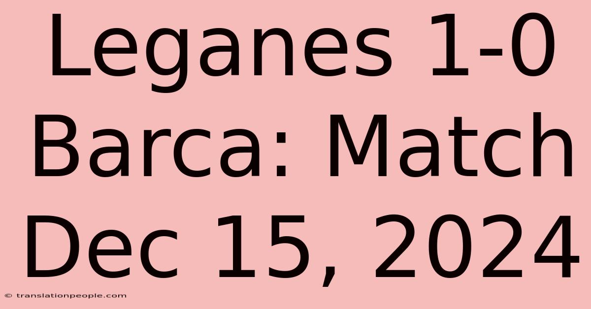 Leganes 1-0 Barca: Match Dec 15, 2024