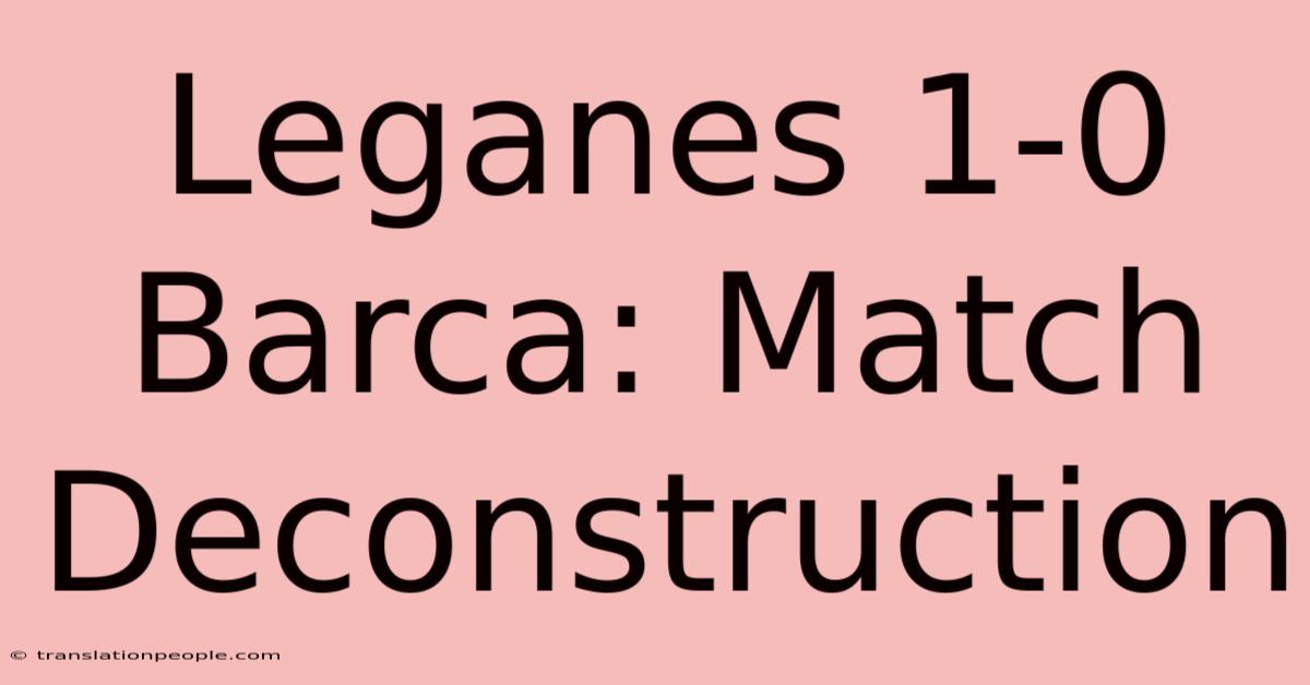 Leganes 1-0 Barca: Match Deconstruction