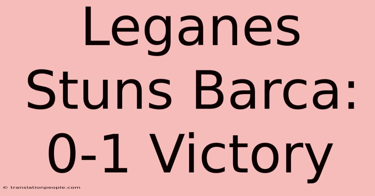 Leganes Stuns Barca: 0-1 Victory