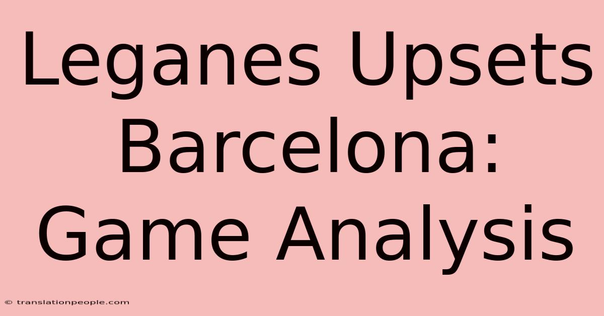 Leganes Upsets Barcelona: Game Analysis