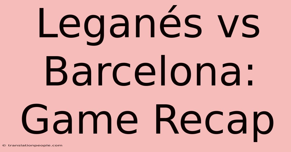 Leganés Vs Barcelona: Game Recap