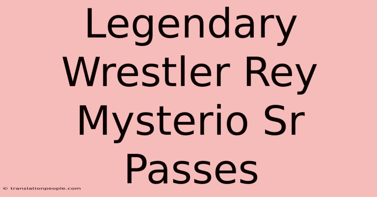 Legendary Wrestler Rey Mysterio Sr Passes