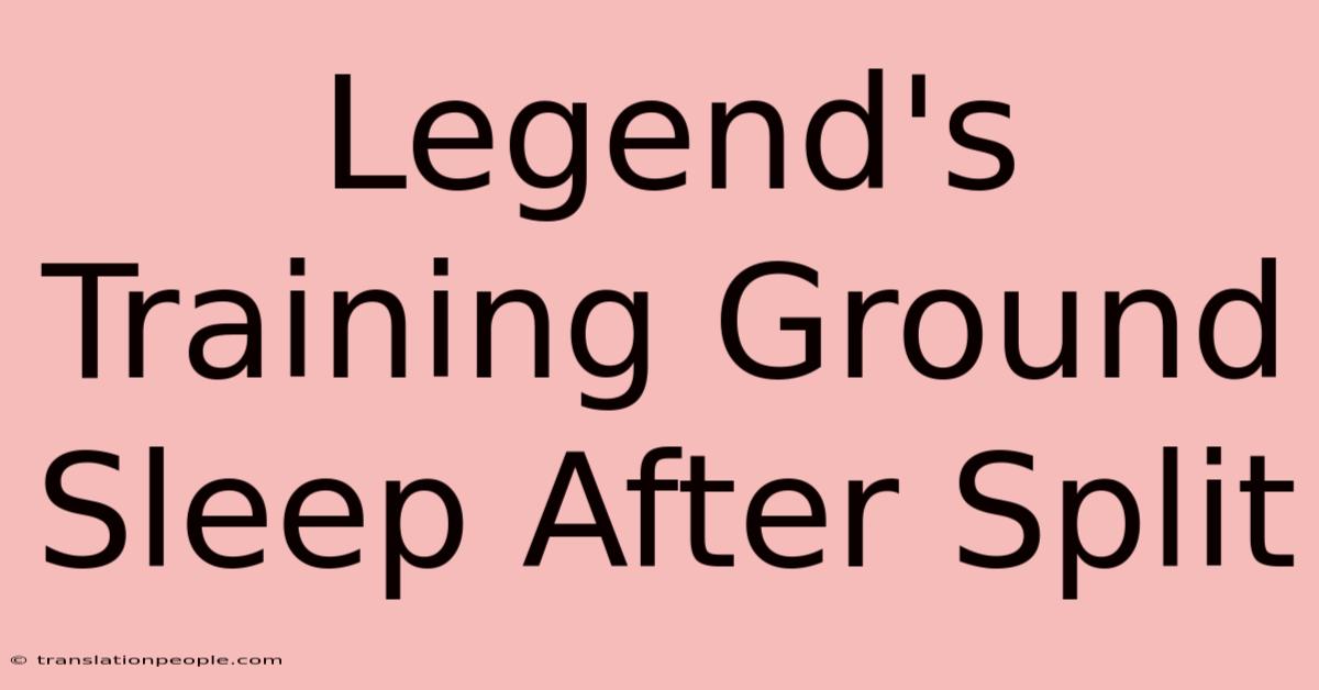 Legend's Training Ground Sleep After Split