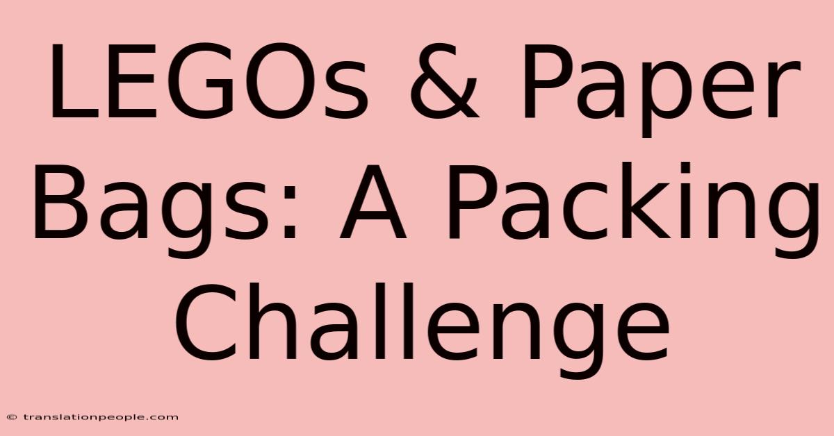 LEGOs & Paper Bags: A Packing Challenge