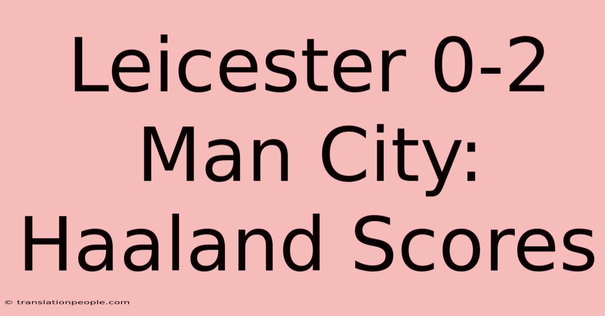 Leicester 0-2 Man City: Haaland Scores