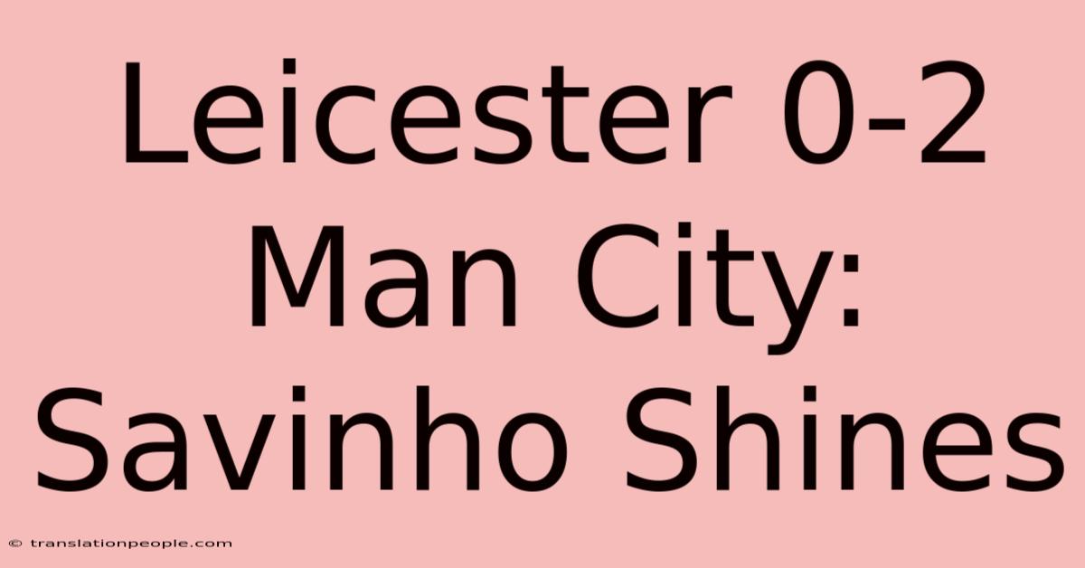 Leicester 0-2 Man City: Savinho Shines