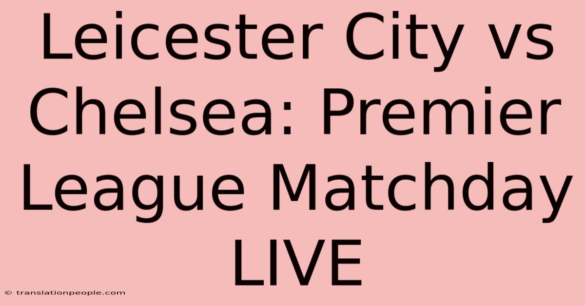 Leicester City Vs Chelsea: Premier League Matchday LIVE