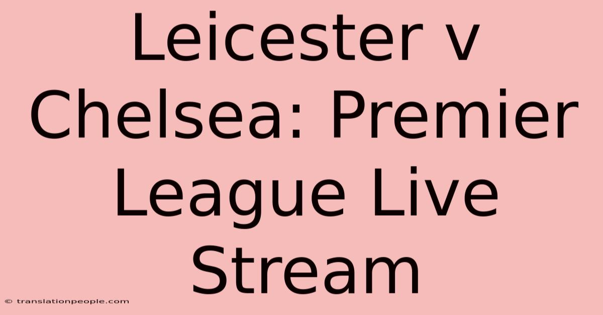 Leicester V Chelsea: Premier League Live Stream