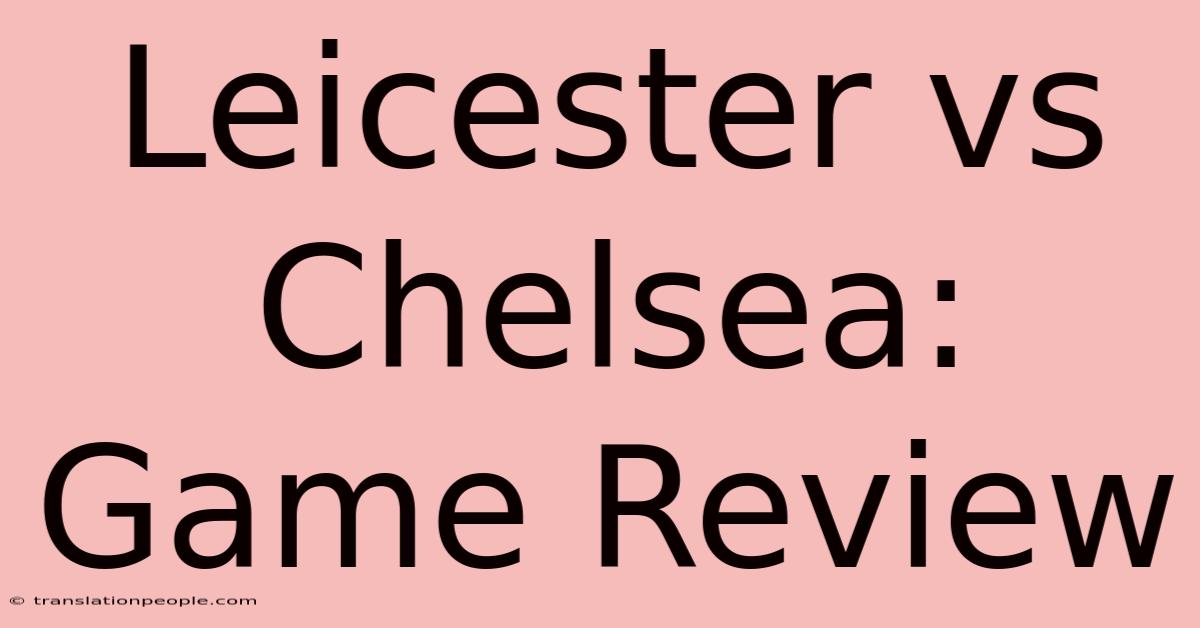 Leicester Vs Chelsea: Game Review