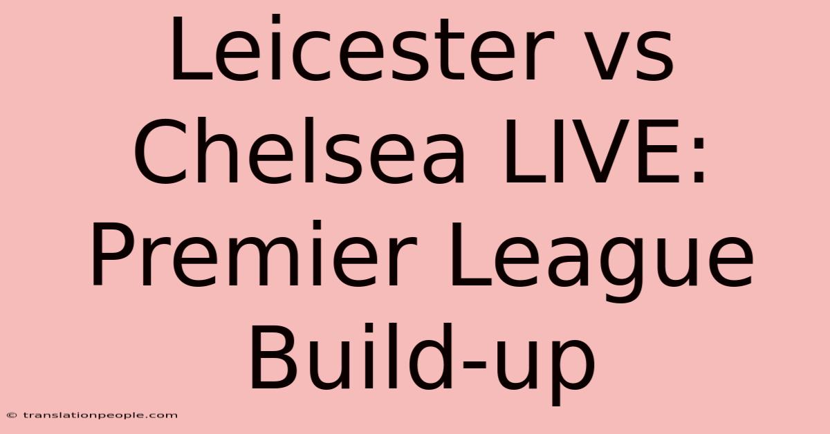 Leicester Vs Chelsea LIVE: Premier League Build-up