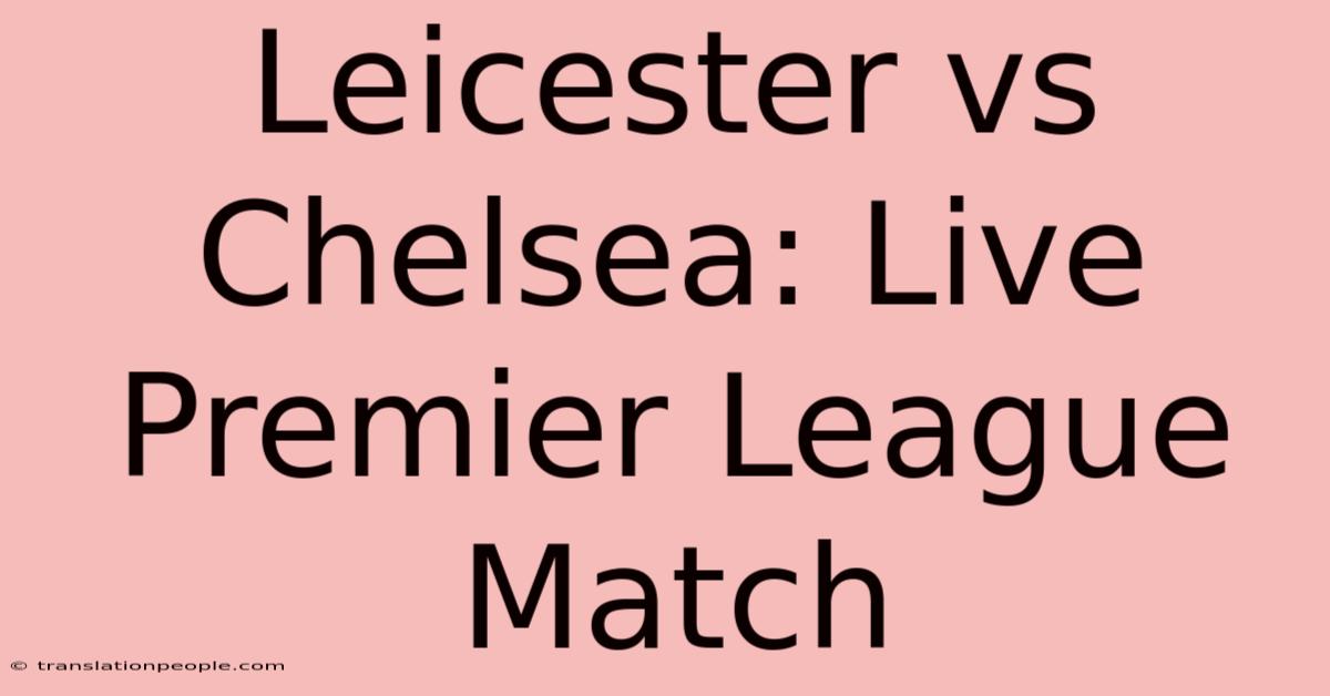 Leicester Vs Chelsea: Live Premier League Match