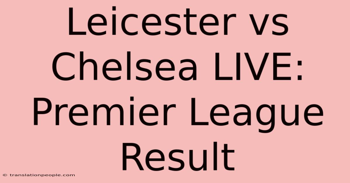 Leicester Vs Chelsea LIVE: Premier League Result