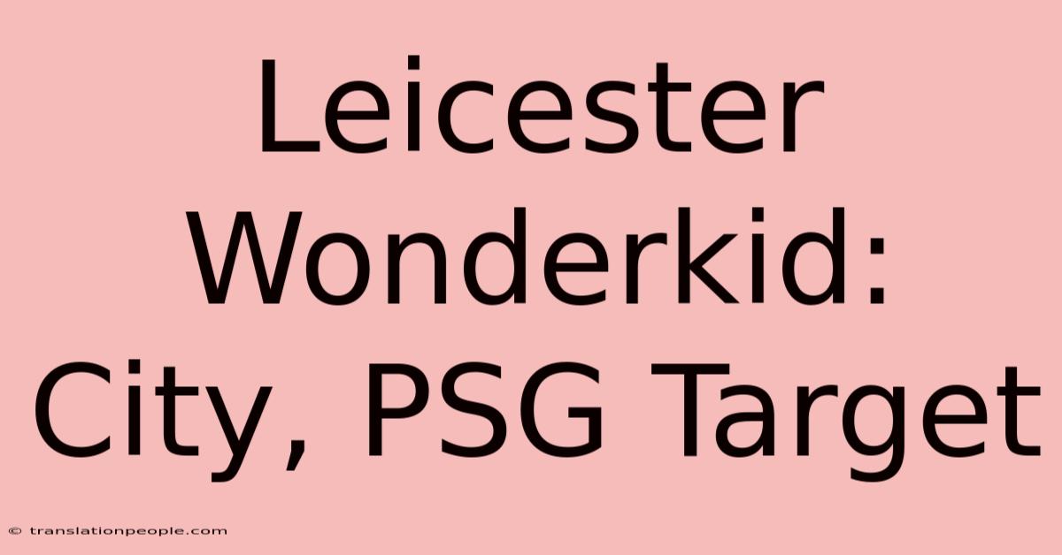 Leicester Wonderkid: City, PSG Target