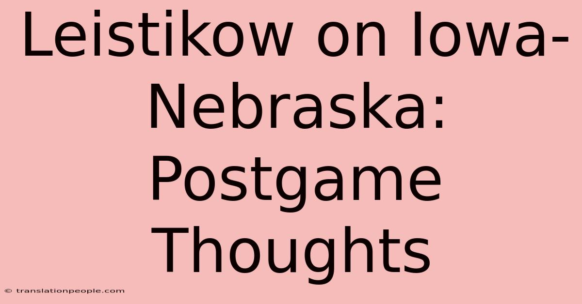 Leistikow On Iowa-Nebraska: Postgame Thoughts