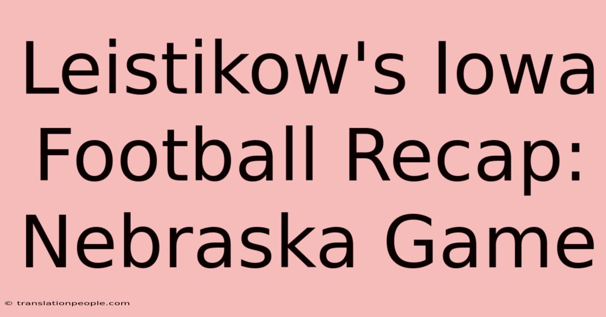 Leistikow's Iowa Football Recap: Nebraska Game