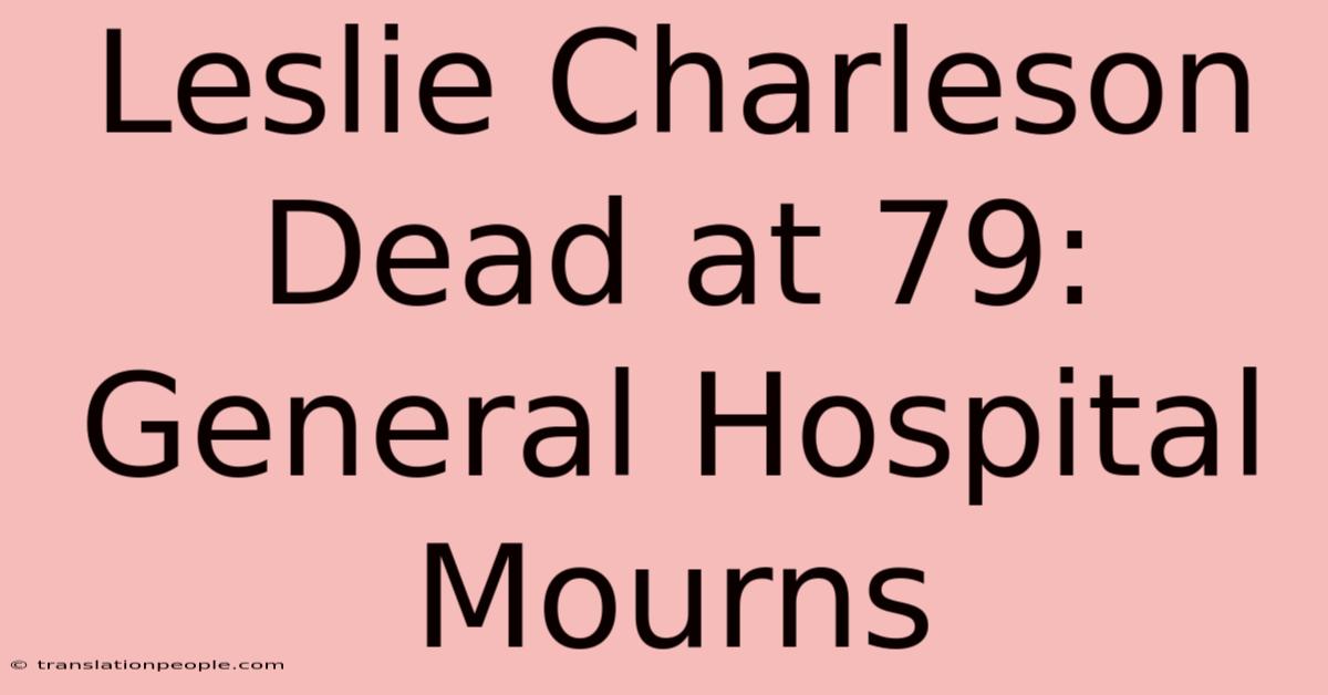 Leslie Charleson Dead At 79: General Hospital Mourns