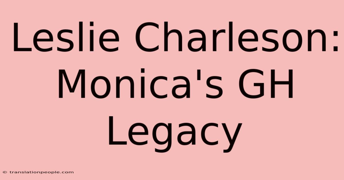 Leslie Charleson: Monica's GH Legacy