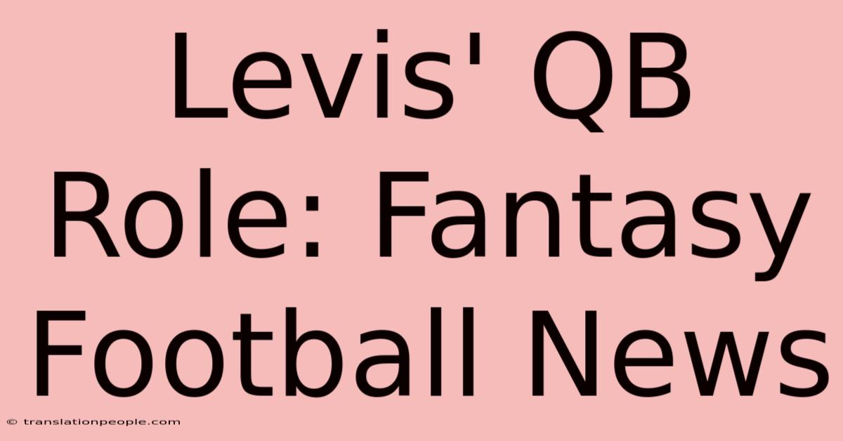 Levis' QB Role: Fantasy Football News