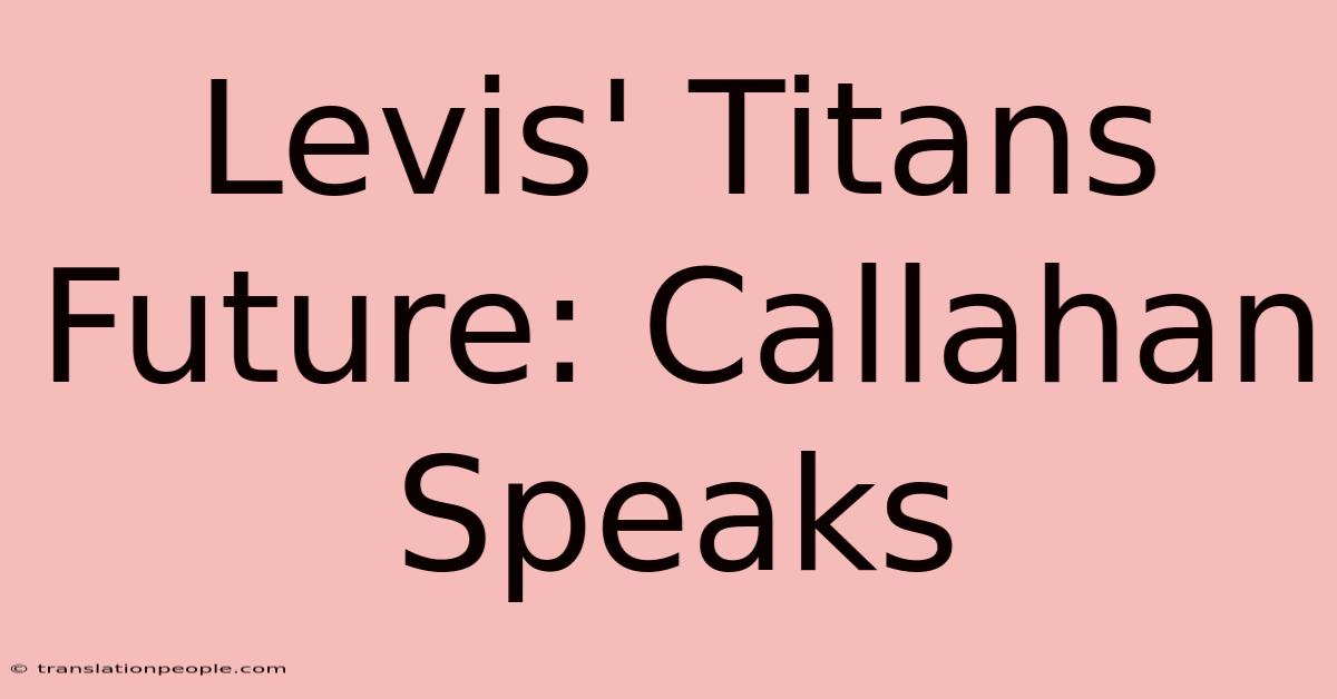 Levis' Titans Future: Callahan Speaks