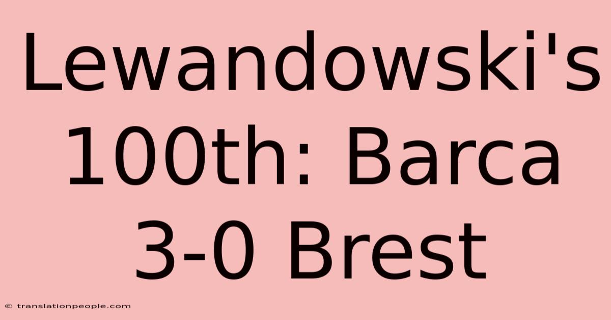 Lewandowski's 100th: Barca 3-0 Brest