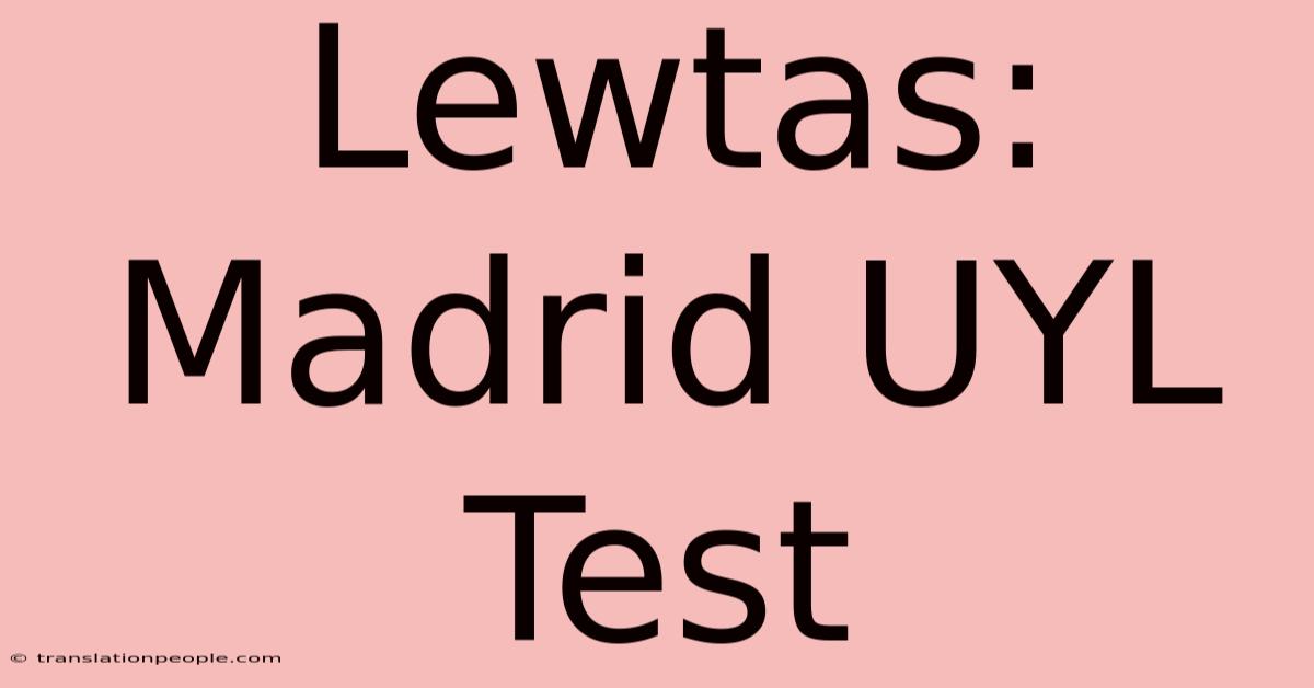 Lewtas: Madrid UYL Test