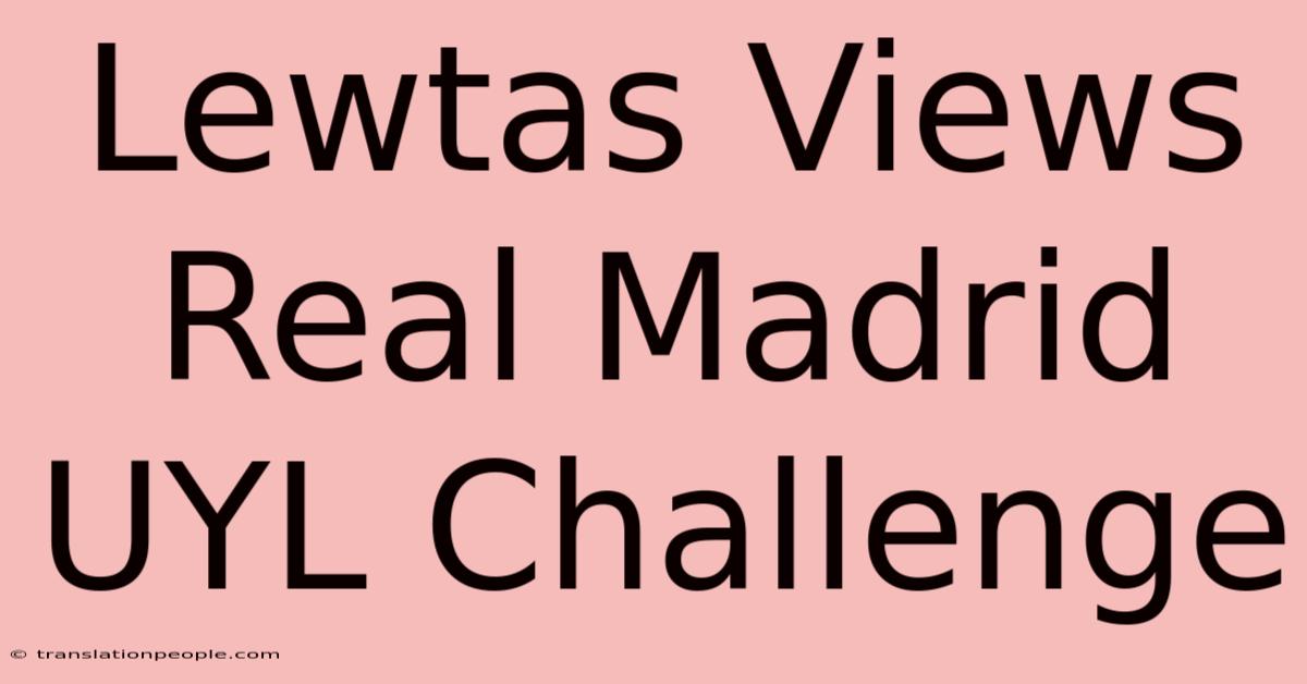 Lewtas Views Real Madrid UYL Challenge