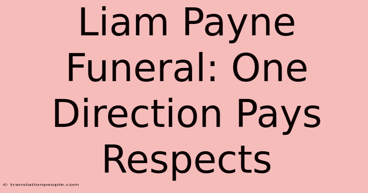 Liam Payne Funeral: One Direction Pays Respects