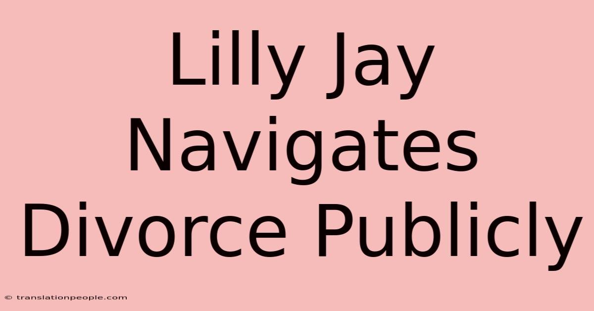 Lilly Jay Navigates Divorce Publicly