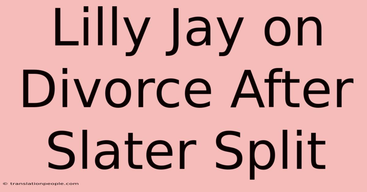 Lilly Jay On Divorce After Slater Split