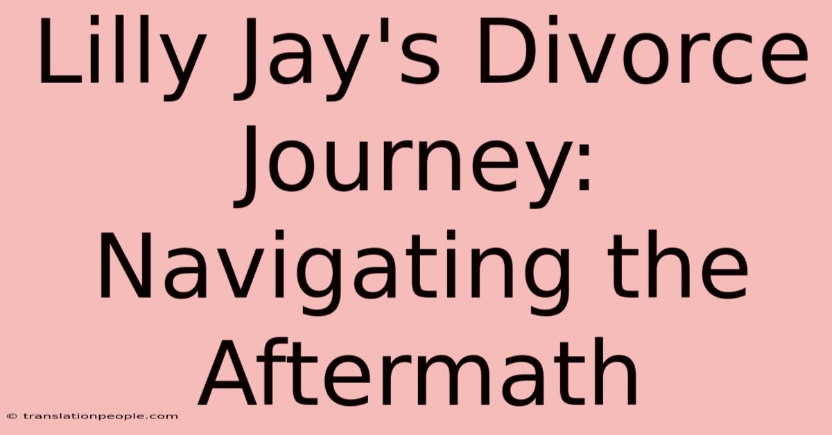 Lilly Jay's Divorce Journey: Navigating The Aftermath