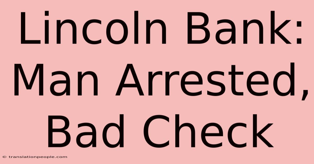 Lincoln Bank: Man Arrested, Bad Check