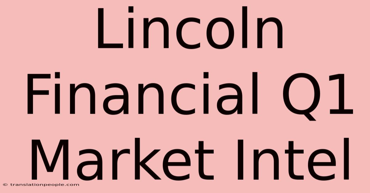 Lincoln Financial Q1 Market Intel